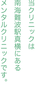 当クリニックは南海難波駅真横にあるメンタルクリニックです。